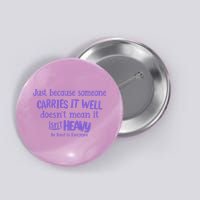 Just Because Someone Carries It Well DoesnT Mean It IsnT Heavy Be Kind Button