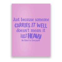 Just Because Someone Carries It Well DoesnT Mean It IsnT Heavy Be Kind Poster