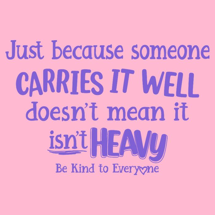 Just Because Someone Carries It Well DoesnT Mean It IsnT Heavy Be Kind Poster