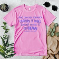 Just Because Someone Carries It Well DoesnT Mean It IsnT Heavy Be Kind Premium T-Shirt