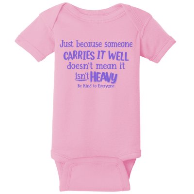 Just Because Someone Carries It Well DoesnT Mean It IsnT Heavy Be Kind Baby Bodysuit