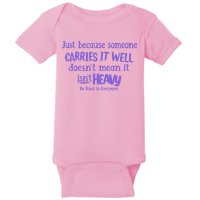 Just Because Someone Carries It Well DoesnT Mean It IsnT Heavy Be Kind Baby Bodysuit