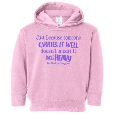 Just Because Someone Carries It Well DoesnT Mean It IsnT Heavy Be Kind Toddler Hoodie