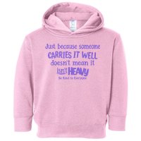 Just Because Someone Carries It Well DoesnT Mean It IsnT Heavy Be Kind Toddler Hoodie