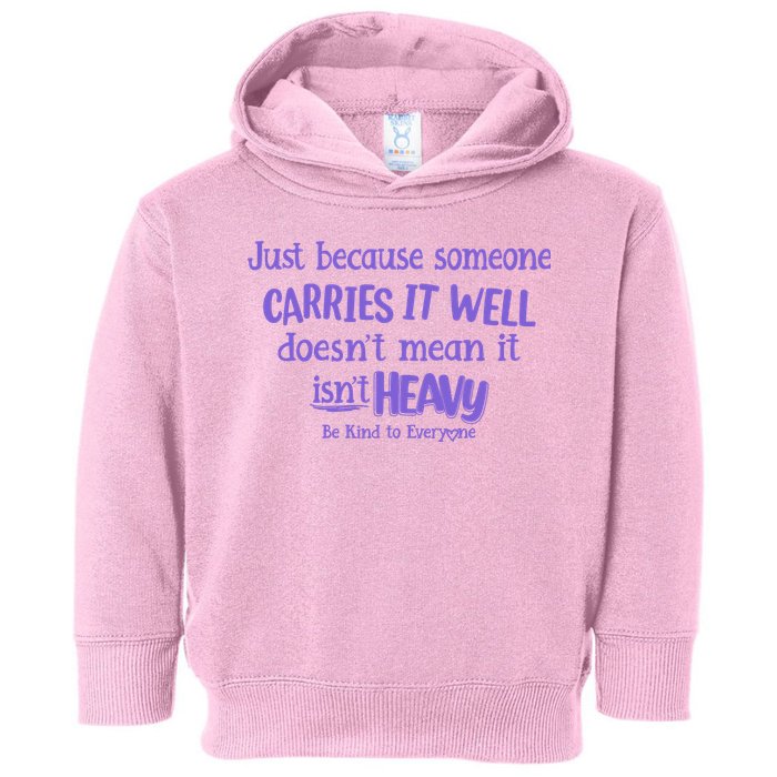 Just Because Someone Carries It Well DoesnT Mean It IsnT Heavy Be Kind Toddler Hoodie