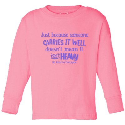 Just Because Someone Carries It Well DoesnT Mean It IsnT Heavy Be Kind Toddler Long Sleeve Shirt