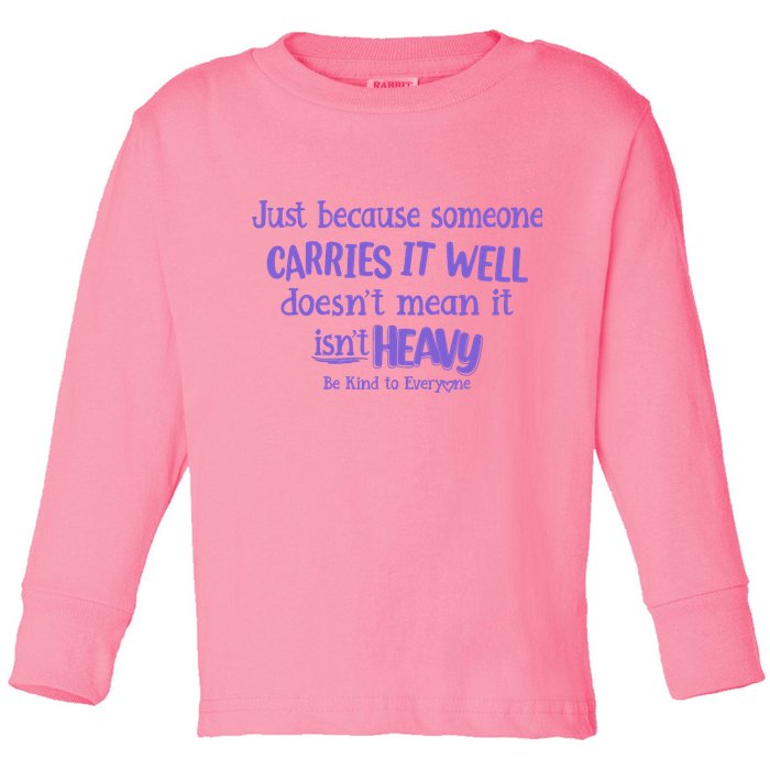 Just Because Someone Carries It Well DoesnT Mean It IsnT Heavy Be Kind Toddler Long Sleeve Shirt