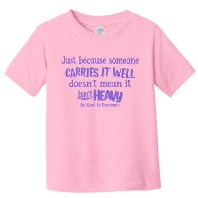 Just Because Someone Carries It Well DoesnT Mean It IsnT Heavy Be Kind Toddler T-Shirt
