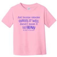 Just Because Someone Carries It Well DoesnT Mean It IsnT Heavy Be Kind Toddler T-Shirt