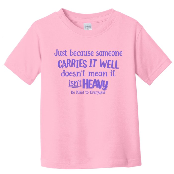 Just Because Someone Carries It Well DoesnT Mean It IsnT Heavy Be Kind Toddler T-Shirt