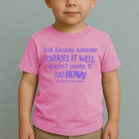 Just Because Someone Carries It Well DoesnT Mean It IsnT Heavy Be Kind Toddler T-Shirt