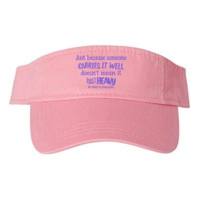 Just Because Someone Carries It Well DoesnT Mean It IsnT Heavy Be Kind Visor