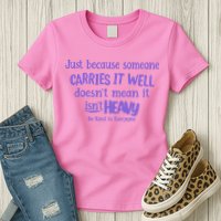 Just Because Someone Carries It Well DoesnT Mean It IsnT Heavy Be Kind Womens T-Shirt