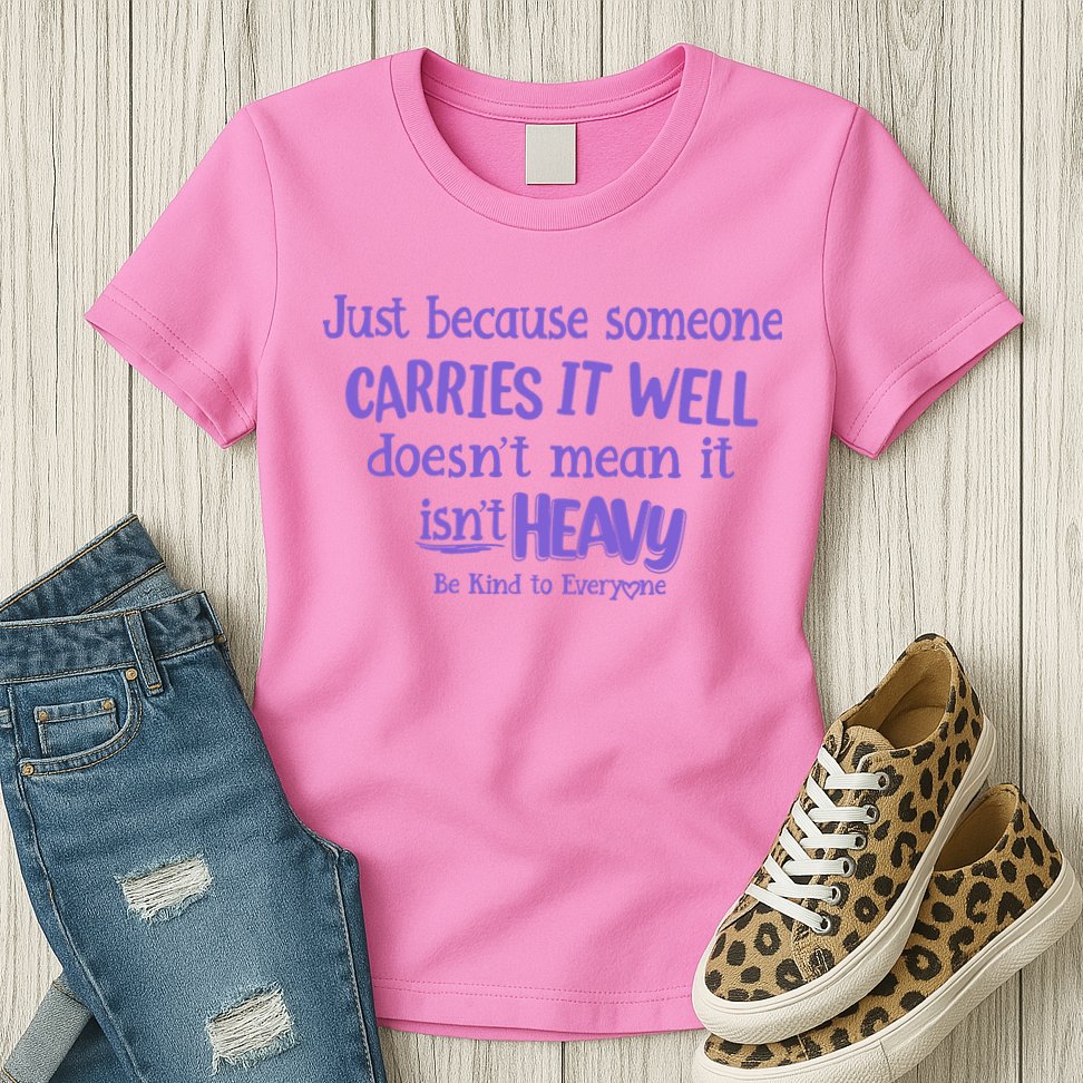Just Because Someone Carries It Well DoesnT Mean It IsnT Heavy Be Kind Womens T-Shirt