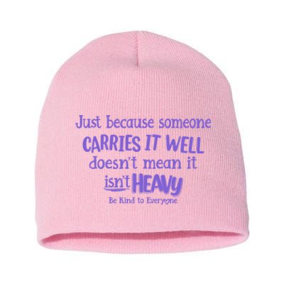 Just Because Someone Carries It Well DoesnT Mean It IsnT Heavy Be Kind Short Acrylic Beanie