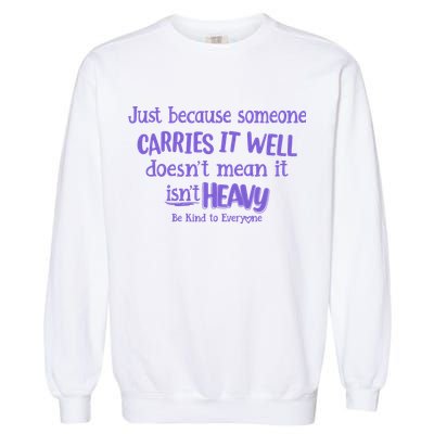 Just Because Someone Carries It Well DoesnT Mean It IsnT Heavy Be Kind Garment-Dyed Sweatshirt