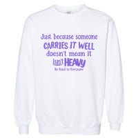 Just Because Someone Carries It Well DoesnT Mean It IsnT Heavy Be Kind Garment-Dyed Sweatshirt