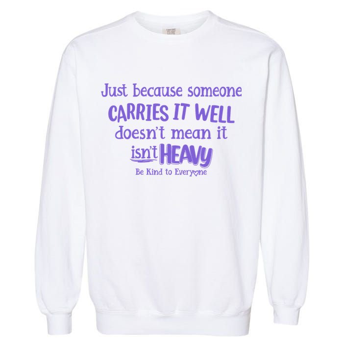 Just Because Someone Carries It Well DoesnT Mean It IsnT Heavy Be Kind Garment-Dyed Sweatshirt