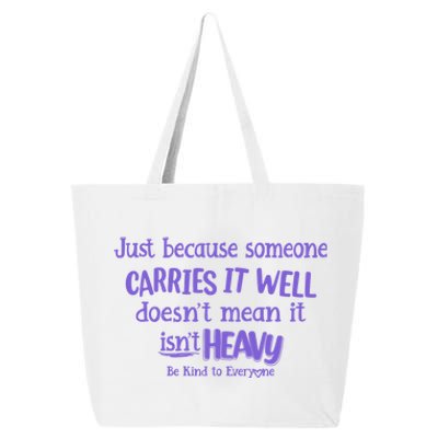 Just Because Someone Carries It Well DoesnT Mean It IsnT Heavy Be Kind 25L Jumbo Tote