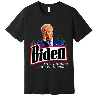 Joe Biden The Quicker Fucker Upper Premium T-Shirt