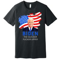 Joe Biden The Quicker Fucker Upper Funny Premium T-Shirt