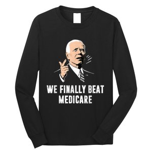 Joe Biden We Finally Beat Medicare Funny Anti Biden Long Sleeve Shirt