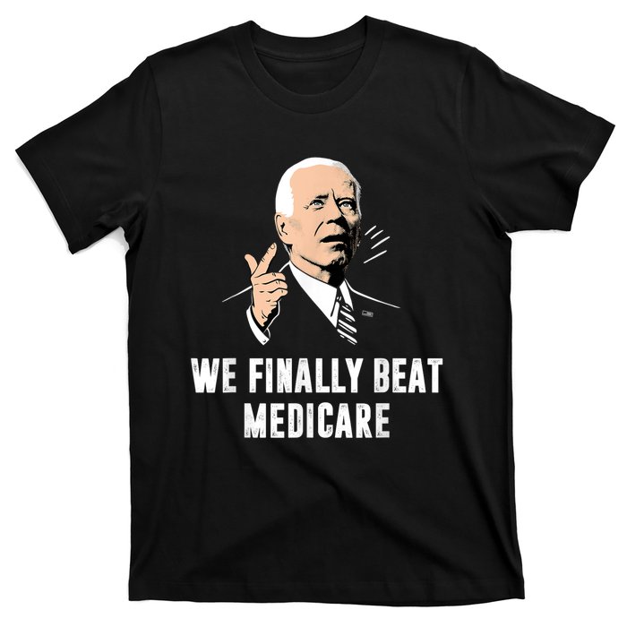 Joe Biden We Finally Beat Medicare Funny Anti Biden T-Shirt