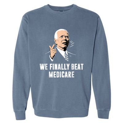 Joe Biden We Finally Beat Medicare Funny Anti Biden Garment-Dyed Sweatshirt