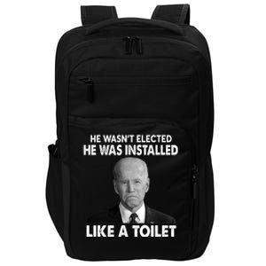 Joe Biden Wasn't Elected He Was Installed Like A Toilet Impact Tech Backpack