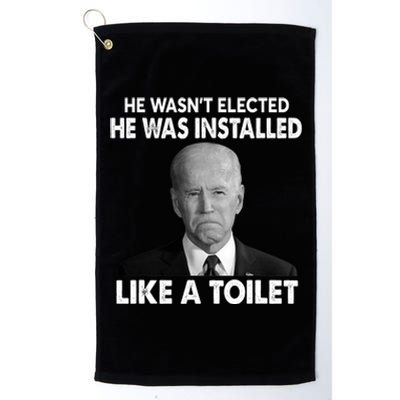 Joe Biden Wasn't Elected He Was Installed Like A Toilet Platinum Collection Golf Towel