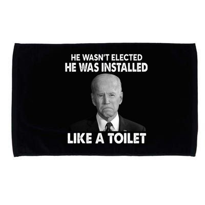 Joe Biden Wasn't Elected He Was Installed Like A Toilet Microfiber Hand Towel