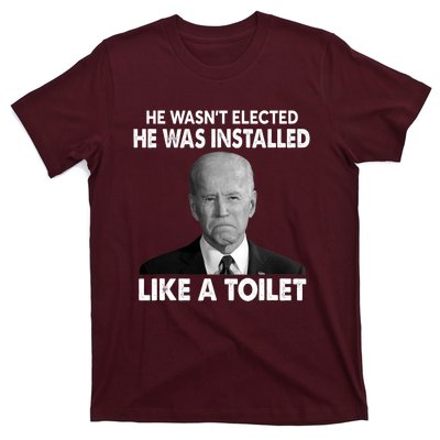 Joe Biden Wasn't Elected He Was Installed Like A Toilet T-Shirt