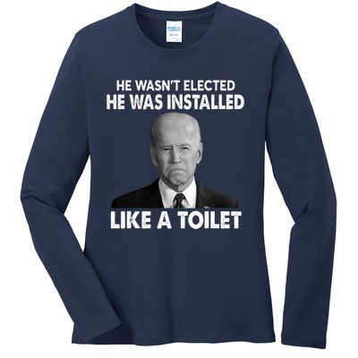 Joe Biden Wasn't Elected He Was Installed Like A Toilet Ladies Long Sleeve Shirt