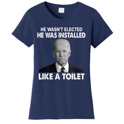 Joe Biden Wasn't Elected He Was Installed Like A Toilet Women's T-Shirt