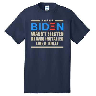 Joe Biden Wasn’t Elected He Was Installed Like A Toilet Tall T-Shirt