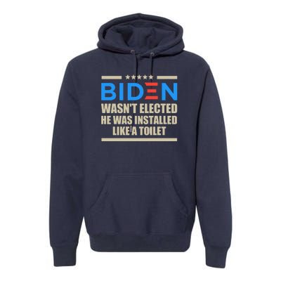 Joe Biden Wasn’t Elected He Was Installed Like A Toilet Premium Hoodie