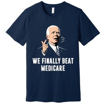 We Finally Beat Medicare Premium T-Shirt