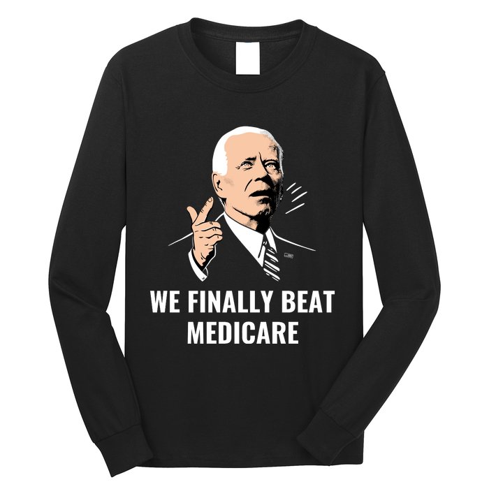 We Finally Beat Medicare Long Sleeve Shirt