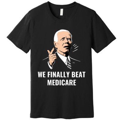 We Finally Beat Medicare Premium T-Shirt