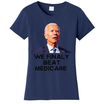 Joe Biden We Finally Beat Medicare Funny Anti Biden Women's T-Shirt