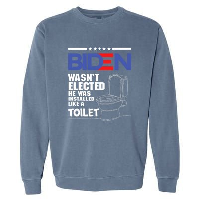 Joe Biden Wasn’t Elected He Was Installed Like A Toilet Garment-Dyed Sweatshirt