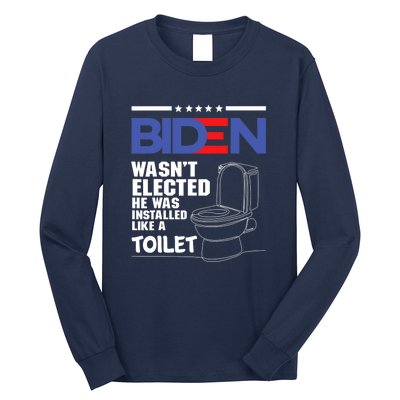 Joe Biden Wasn’t Elected He Was Installed Like A Toilet Long Sleeve Shirt