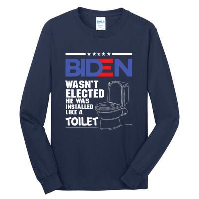 Joe Biden Wasn’t Elected He Was Installed Like A Toilet Tall Long Sleeve T-Shirt