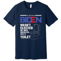 Joe Biden Wasn’t Elected He Was Installed Like A Toilet Premium T-Shirt