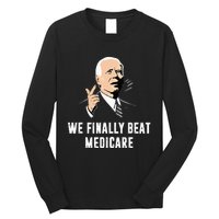 Joe Biden We Finally Beat Medicare Funny Anti Biden Long Sleeve Shirt