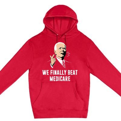 Joe Biden We Finally Beat Medicare Funny Anti Biden Premium Pullover Hoodie