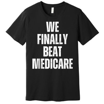 Joe Biden We Finally Beat Medicare Premium T-Shirt