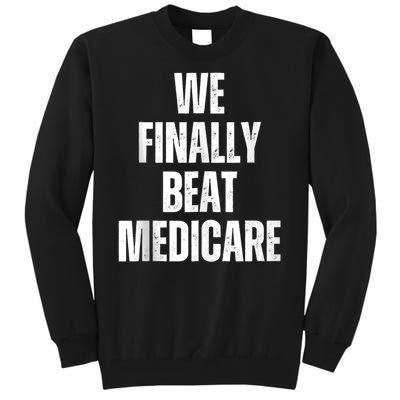 Joe Biden We Finally Beat Medicare Tall Sweatshirt