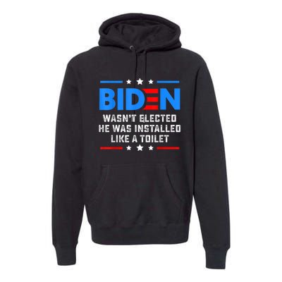 Joe Biden Wasn’t Elected He Was Installed Like A Toilet Premium Hoodie