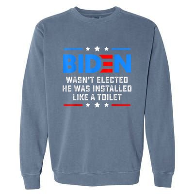 Joe Biden Wasn’t Elected He Was Installed Like A Toilet Garment-Dyed Sweatshirt